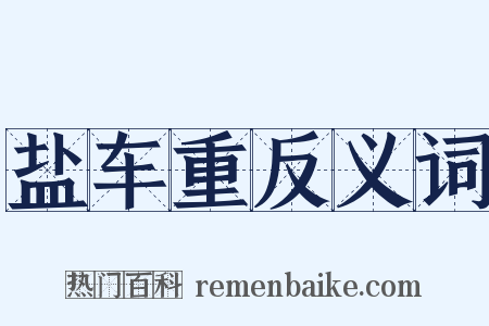盐车重反义词是什么意思的图片